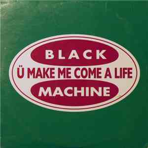 Black Machine - Ü Make Me Come A Life