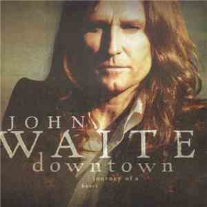 John Waite - Downtown: Journey Of A Heart