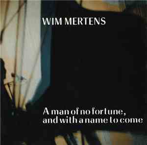 Wim Mertens - A Man Of No Fortune, And With A Name To Come