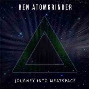 Ben Atomgrinder - Journey Into Meatspace