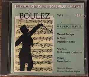 Pierre Boulez, The New York Philharmonic Orchestra, Maurice Ravel, Camerata Singers, Abraham Kaplan - Die grossen Dirigenten des 20. Jahrhunderts Vol. 6 - Pierre Boulez