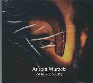 Antoni Muracki - Za Blisko Stoisz