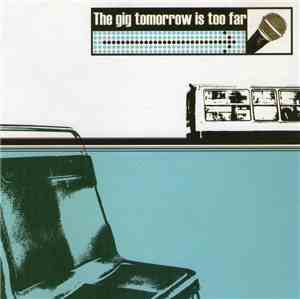 Various - The Gig Tomorrow Is Too Far