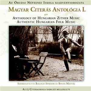 Balogh Sándor , Bolya Mátyás - Magyar Citerás Antológia I. - Anthology Of Hungarian Zither Music - Authentic Hungarian Folk Music (Az MTA Zenetudományi Intézetének Népzenei Archívumából)