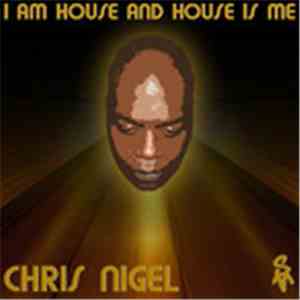 Chris Nigel - I Am House And House Is Me