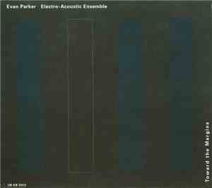 Evan Parker Electro-Acoustic Ensemble - Toward The Margins