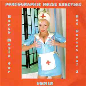 Pornographic Noise Erection / Vomir - Harsh Music For Hot Nurses Vol 2
