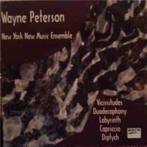 Wayne Peterson - New York New Music Ensemble - Vicissitudes / Duodecaphony / Labyrinth / Capriccio / Diptych
