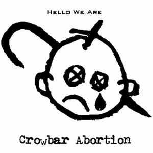 Crowbar Abortion - Hello We Are Crowbar Abortion