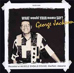 George Jackson  - What Would Your Mama Say?