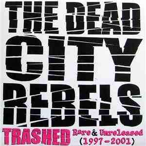 The Dead City Rebels - Trashed - Rare & Unreleased (1997-2001)