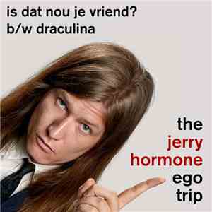 The Jerry Hormone Ego Trip - Is Dat Nou Je Vriend?