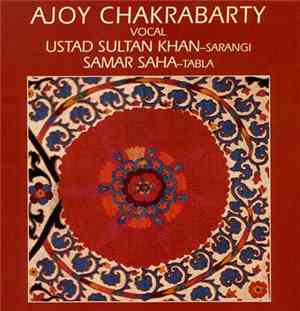 Ajoy Chakrabarty, Ustad Sultan Khan, Samar Saha - Ajoy Chakrabarty (Vocal)