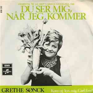 Grethe Sønck - Du Ser Mig, Når Jeg Kommer / Kom Og Kys Mig, Carl-Emil
