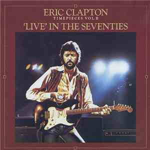Eric Clapton - Timepieces Vol. II - 'Live' In The Seventies