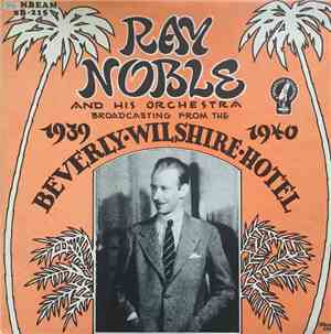 Ray Noble And His Orchestra 1939 - 1940 - Broadcasting From The Beverly Hills, California