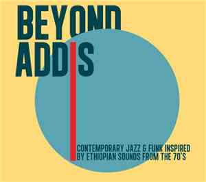 Various - Beyond Addis: Contemporary Jazz & Funk Inspired By Ethiopian Sounds From The 70s