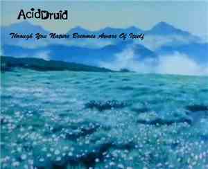 Acid Druid - Through You Nature Becomes Aware Of Itself