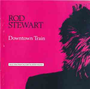 Rod Stewart - Downtown Train (Selections From The Storyteller Anthology)