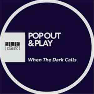 Pop Out And Play - When The Dark Calls