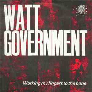 Watt Government - Working My Fingers To The Bone
