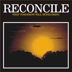 Reconcile  - What Tomorrow Will Never Bring