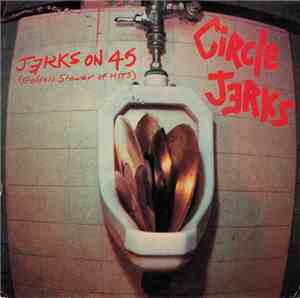 Circle Jerks - Golden Shower Of Hits (Jerks On 45)
