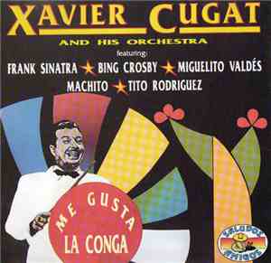 Xavier Cugat And His Orchestra Featuring: Frank Sinatra, Bing Crosby, Miguelito Valdés, Machito, Tito Rodriguez - Me Gusta La Conga