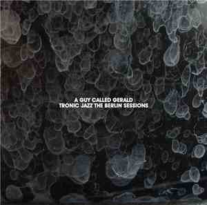 A Guy Called Gerald - Tronic Jazz The Berlin Sessions