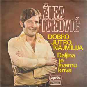 Žika Ivković - Dobro Jutro, Najmilija / Daljina Je Svemu Kriva