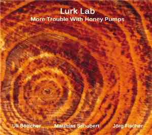 Lurk Lab, Ulrich Böttcher, Matthias Schubert, Jörg Fischer  - More Trouble With Honey Pumps