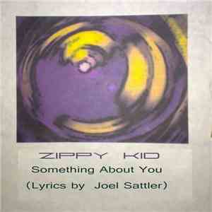 Zippy Kid - Something About You (Lyrics by Joel Sattler)