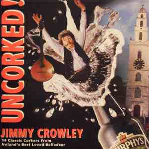 Jimmy Crowley - Uncorked! ~ 14 Classic Corkers From Ireland's Best Loved Balladeer