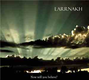 Larrnakh - Now Will You Believe?