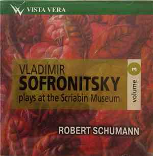 Vladimir Sofronitsky, Robert Schumann - Plays At The Scriabin Museum Volume 3