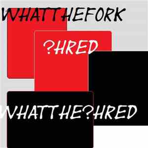 ?hred / WhatTheFork?!?! - WhatThe​?​hred​?​!​?​!