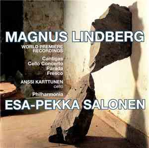 Magnus Lindberg / Esa-Pekka Salonen / Philharmonia / Anssi Karttunen - The Music Of Magnus Lindberg: Cantigas / Cello Concerto / Parada / Fresco