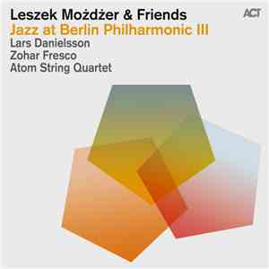 Leszek Możdżer, Lars Danielsson , Zohar Fresco, Możdżer Danielsson Fresco, Atom String Quartet - Jazz At Berlin Philharmonic III Leszek Możdżer & Friends