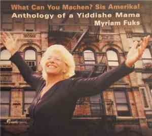 Myriam Fuks - What Can You Machen? Sis Amerika!  Anthology Of A Yiddishe Mama
