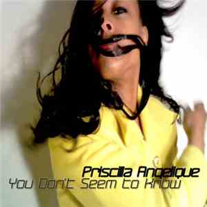 Priscilla Angelique - You Don't Seem To Know