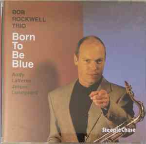 Bob Rockwell Trio - Born To Be Blue