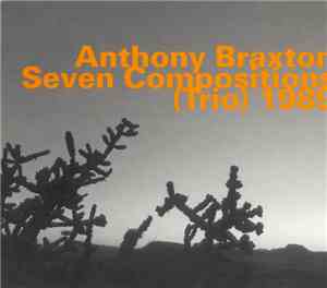 Anthony Braxton - Seven Compositions (Trio) 1989