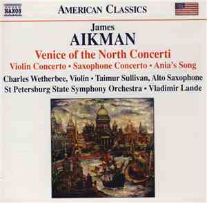 James Aikman • Charles Wetherbee • Taimur Sullivan • St Petersburg State Symphony Orchestra • Vladimir Lande - Venice Of The North Concerti (Violin Concerto • Saxophone Concerto • Ania's Song)