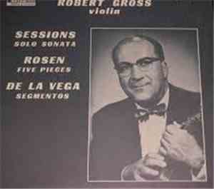 Robert Gross, Richard Grayson - Sessions / Rosen / De La Vega - Solo Sonata / Five Pieces / Segmentos