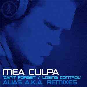 Mea Culpa - Can't Forget / Losing Control (Alias A.K.A. Remixes)