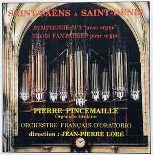 Pierre Pincemaille, Orchestre Français D'Oratorio, Jean-Pierre Loré, Camille Saint-Saëns - Saint-Saëns à Saint-Denis Symphonie N°3 avec orgue, 3 Fantaisies pour orgue