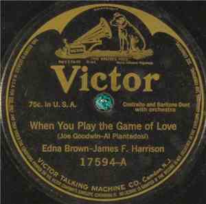 Edna Brown, James F. Harrison / Albert Campbell , Henry Burr - When You Play The Game Of Love / Off With The Old Love, On With The New