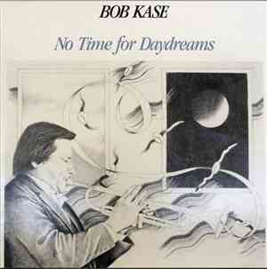 Bob Kase - No Time For Daydreams