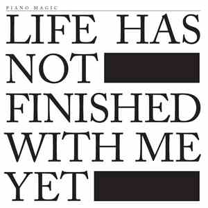 Piano Magic - Life Has Not Finished With Me Yet