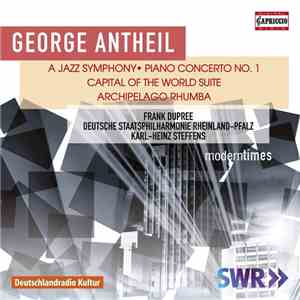 George Antheil – Frank Dupree, Deutsche Staatsphilharmonie Rheinland-Pfalz, Karl-Heinz Steffens - A Jazz Symphony • Piano Concerto No.1 • Capital Of The World Suite • Archipelago Rhumba